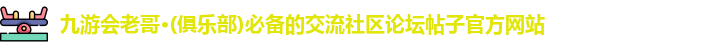 九游会老哥·(俱乐部)必备的交流社区论坛帖子官方网站